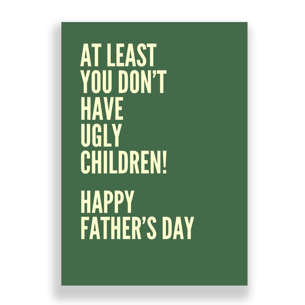Father's Day Card | At Least You Don't Have Ugly Children!