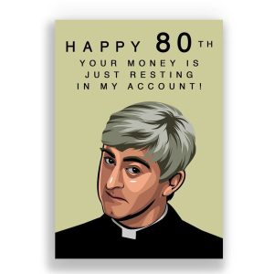 Father Ted 80th Birthday Card | Your money is just resting in my account