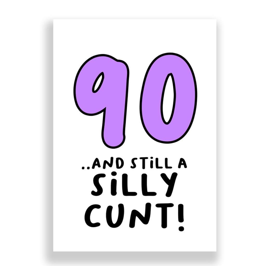 Funny 90th Birthday Card | 90 and Still a Silly Cunt!