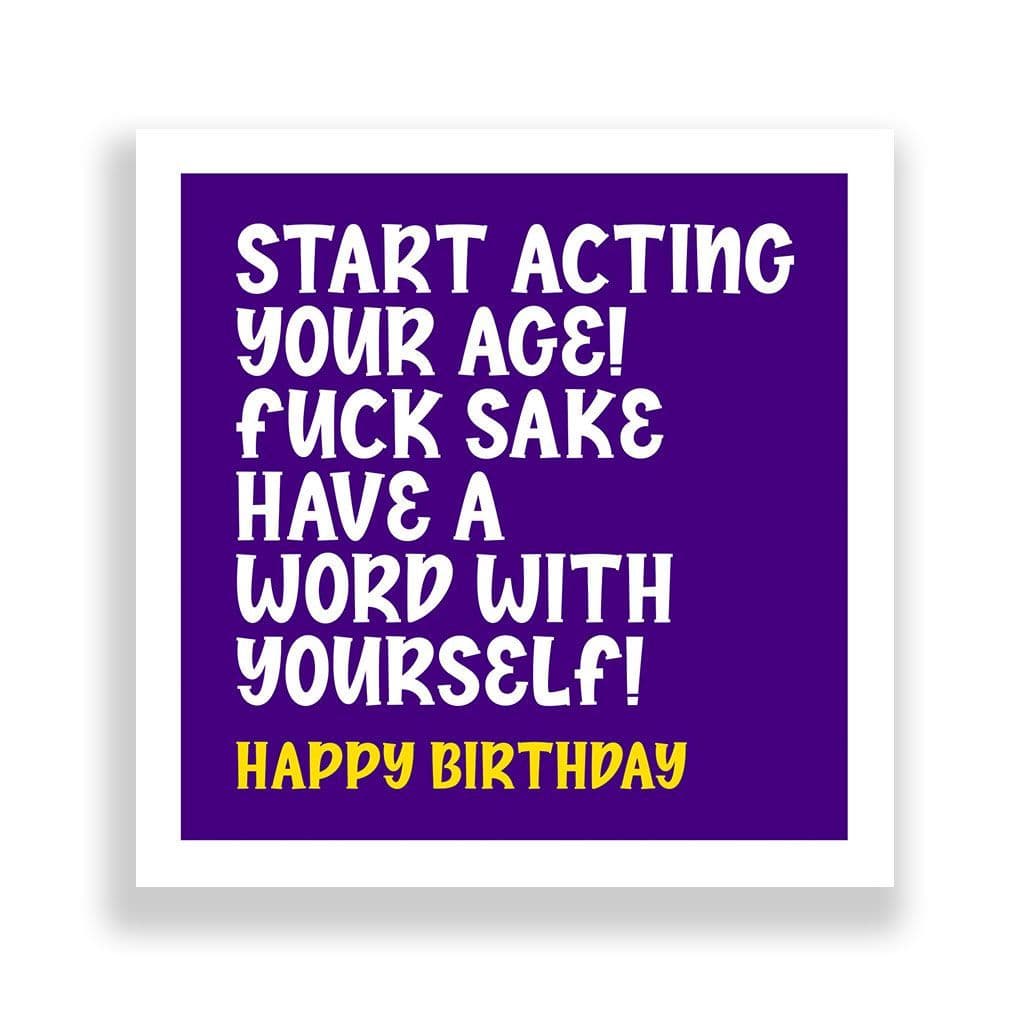 Funny Birthday Card | Start Acting Your Age!