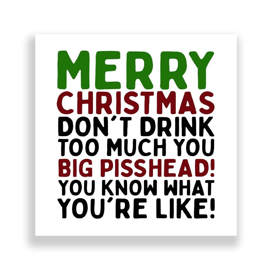 Funny Christmas Card | Don't Drink Too Much You Big Pisshead!
