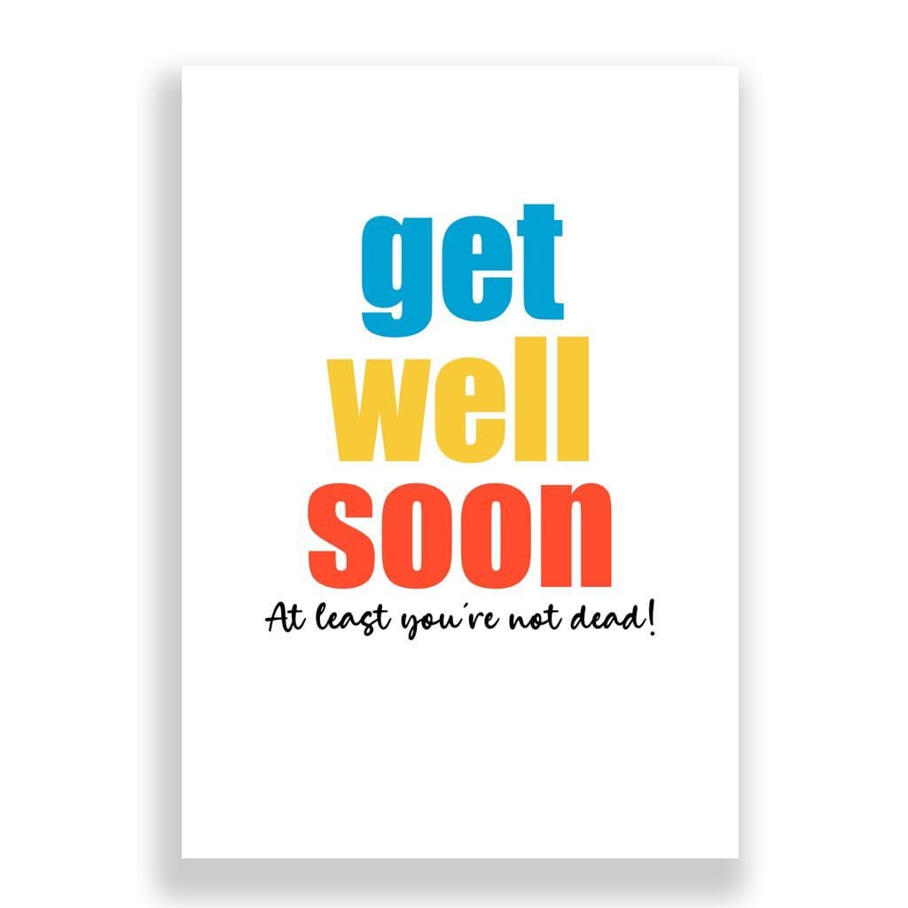Funny Get Well Soon Card | At Least Your Not Dead!