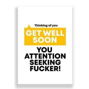 Funny Get Well Soon Card | Fucking Attention Seeker.