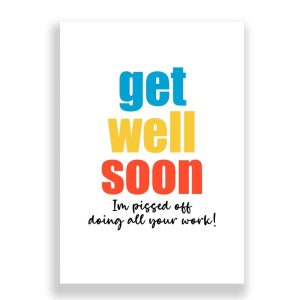 Funny Get Well Soon Card |I'm Pissed Of Doing all Your Work!