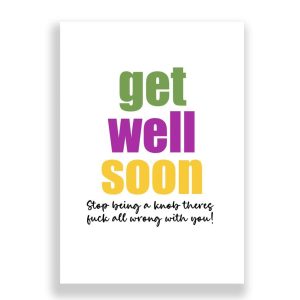Funny Get Well Soon Card | Stop Being a Knob There's Fuck all Wrong With You!