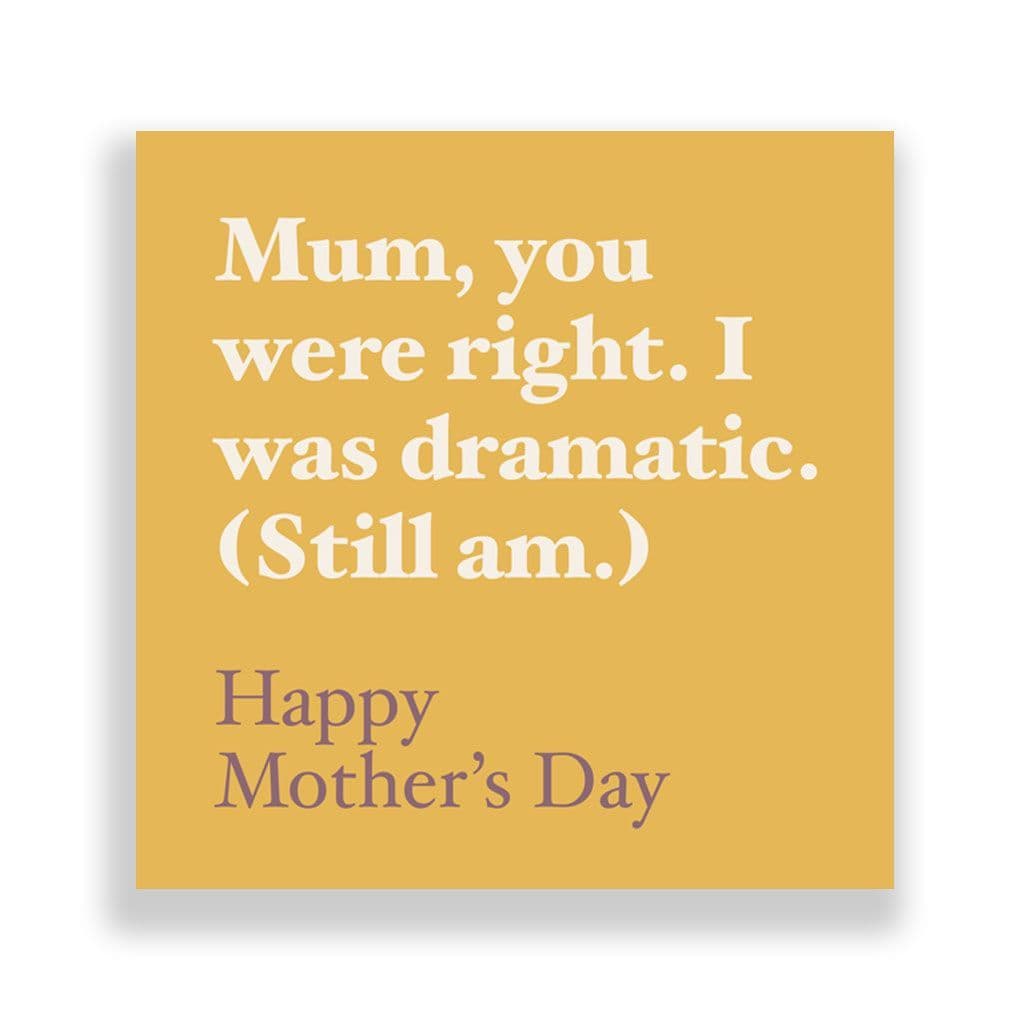 Funny Mother's Day Card | Mum you were right, I was dramatic (Still am)