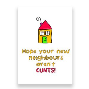 Funny New Home Card | I hope Your Neighbours aren't Cunts!