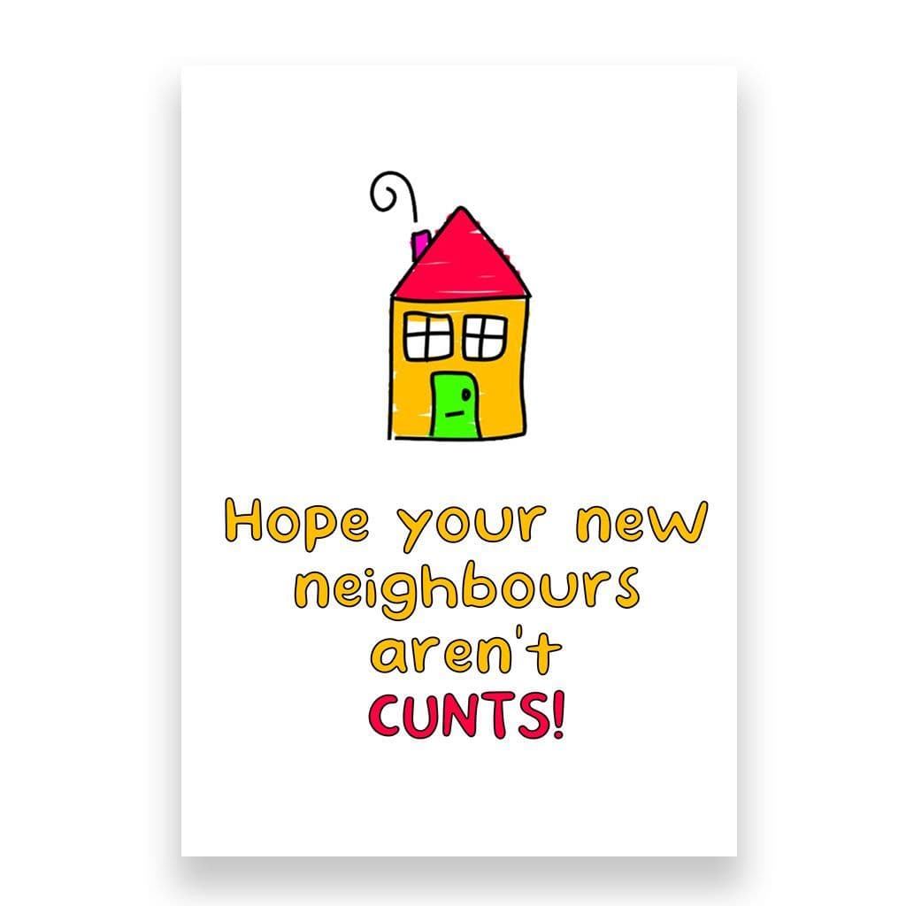 Funny New Home Card | I hope Your Neighbours aren't Cunts!
