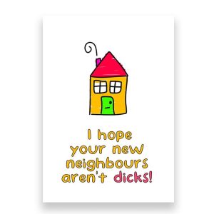 Funny New Home Card | I hope Your Neighbours aren't Dicks!