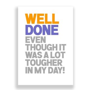 Funny Well Done Card | Even Though It Was a Lot Tougher in My Day!