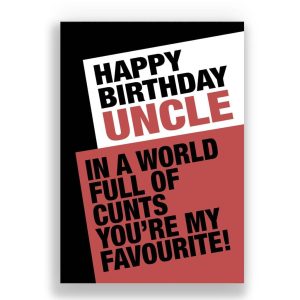 Uncle Birthday Card | IN A WORLD FULL OF CUNTS YOU ARE MY FAVOURITE