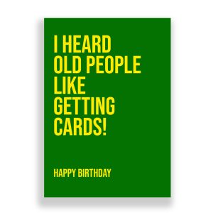 Birthday Card | I Heard Old People Like Getting Cards.